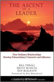 Ascent of a Leader How Ordinary Relationships Develop Extraordinary 