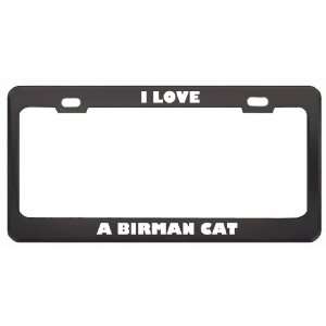  I Love A Birman Cat Animals Pets Metal License Plate Frame 