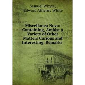   and Interesting, Remarks . Edward Athenry White Samuel Whyte Books