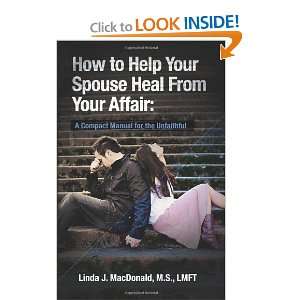 Your Spouse Heal From Your Affair A Compact Manual for the Unfaithful 
