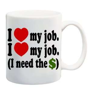 LOVE MY JOB I NEED THE MONEY Mug Coffee Cup 11 oz