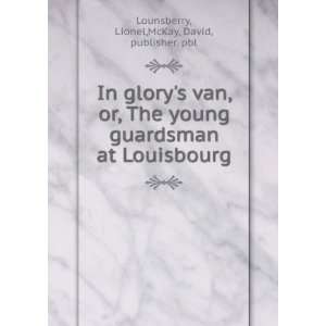   at Louisbourg Lionel,McKay, David, publisher. pbl Lounsberry Books