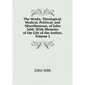    With Memoirs of the Life of the Author, Volume 2 John Jebb Books