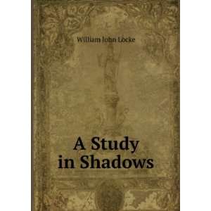  A Study in Shadows William John Locke Books