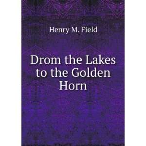  Drom the Lakes to the Golden Horn Henry M. Field Books
