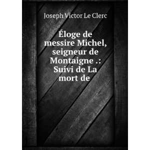   de Montaigne . Suivi de La mort de . Joseph Victor Le Clerc Books