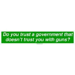  Do you trust a government that doesnt trust you with guns 