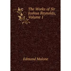    The Works of Sir Joshua Reynolds, Volume 1: Edmond Malone: Books