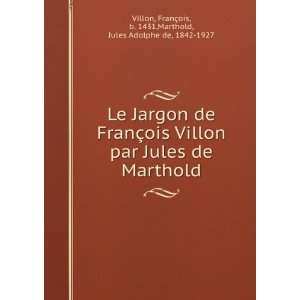   §ois, b. 1431,Marthold, Jules Adolphe de, 1842 1927 Villon Books