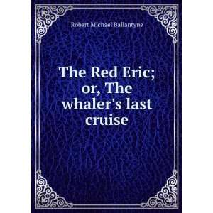   Eric; or, The whalers last cruise Robert Michael Ballantyne Books