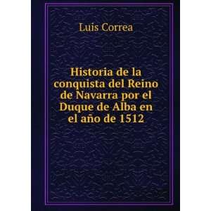   Navarra por el Duque de Alba en el aÃ±o de 1512 Luis Correa Books