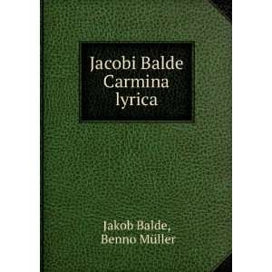    Jacobi Balde Carmina lyrica Benno MÃ¼ller Jakob Balde Books