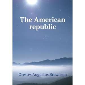  The American republic Orestes Augustus Brownson Books