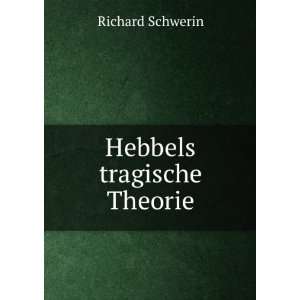 Hebbels tragische Theorie Richard Schwerin Books