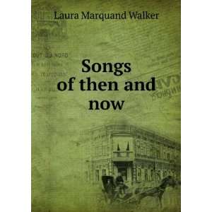 Songs of then and now Laura Marquand Walker  Books
