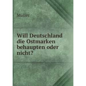   Deutschland die Ostmarken behaupten oder nicht?. MÃ¼ller Books