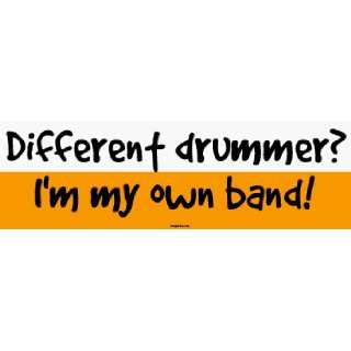    Different drummer? Im my own band Bumper Sticker Automotive
