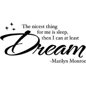  The nicest thing for me is sleep then I can at least Dream 