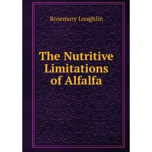    The Nutritive Limitations of Alfalfa Rosemary Loughlin Books