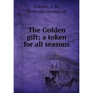   token for all seasons J. M., [from old catalog] ed Fletcher Books