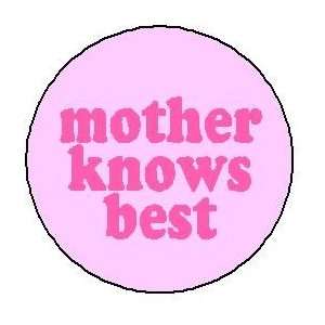  MOTHER KNOWS BEST Pinback Button 1.25 Pin /Badge MOM 