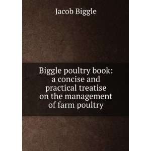  Biggle poultry book: a concise and practical treatise on 