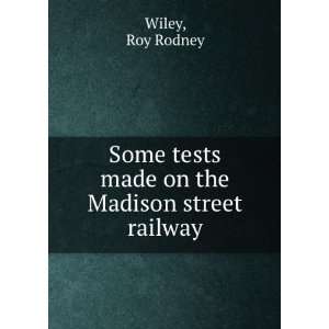  Some tests made on the Madison street railway Roy Rodney 