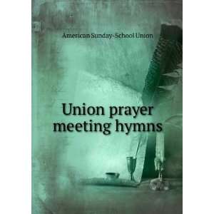  Union prayer meeting hymns: American Sunday School Union 