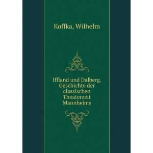   der classischen Theaterzeit Mannheims Wilhelm Koffka Books