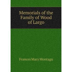   Memorials of the Family of Wood of Largo: Frances Mary Montagu: Books
