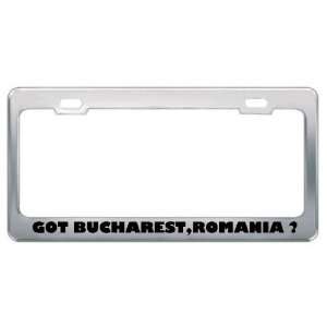 Got Bucharest,Romania ? Location Country Metal License Plate Frame 