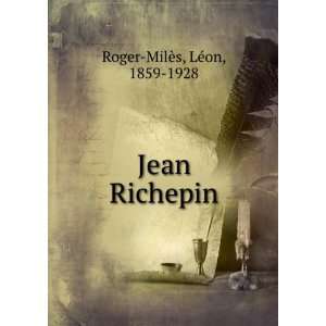  Jean Richepin LÃ©on, 1859 1928 Roger MilÃ¨s Books