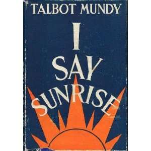  I Say Sunrise. Talbot Mundy Books