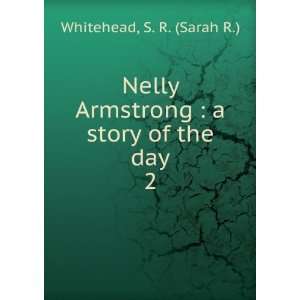 Nelly Armstrong : a story of the day. 2: S. R. (Sarah R.) Whitehead 