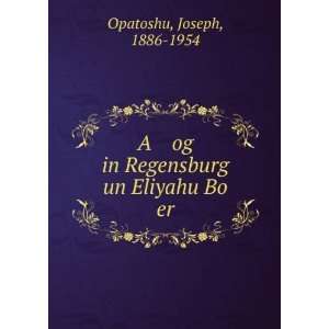   og in Regensburg un Eliyahu Bo er: Joseph, 1886 1954 Opatoshu: Books