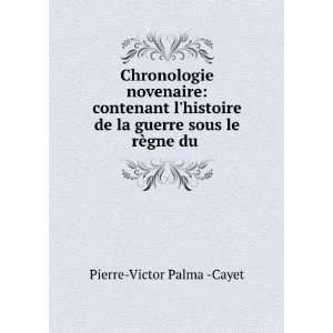  de la guerre sous le rÃ¨gne du . Pierre Victor Palma  Cayet Books