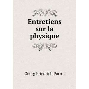  Entretiens sur la physique: Georg Friedrich Parrot: Books