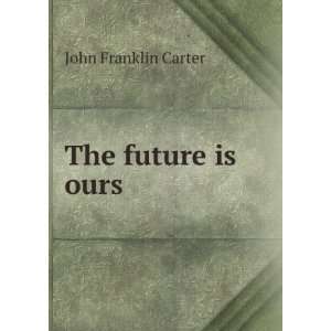  The future is ours John Franklin Carter Books