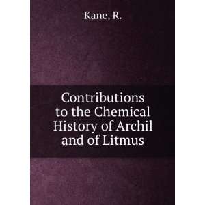   to the Chemical History of Archil and of Litmus R. Kane Books