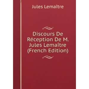  Discours De RÃ©ception De M. Jules LemaÃ®tre (French 
