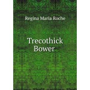  Trecothick Bower . Regina Maria Roche Books
