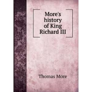  Mores history of King Richard III Thomas More Books