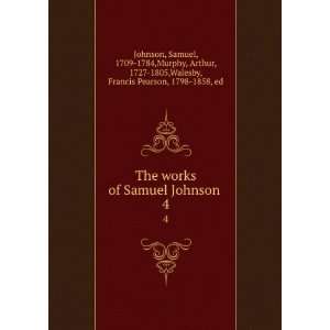  The works of Samuel Johnson . 4 Samuel, 1709 1784,Murphy 
