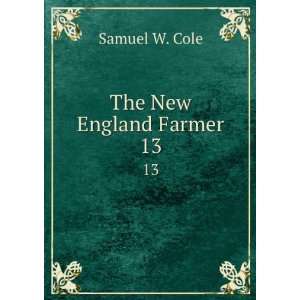  The New England Farmer. 13 Samuel W. Cole Books