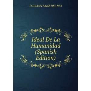   Ideal De La Humanidad (Spanish Edition): D JULIAN SANZ DEL RIO: Books