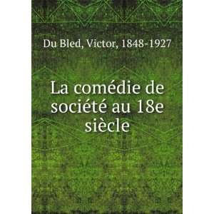   de sociÃ©tÃ© au 18e siÃ¨cle Victor, 1848 1927 Du Bled Books
