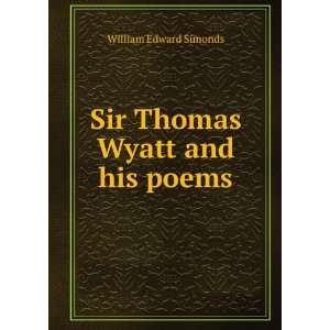    Sir Thomas Wyatt and his poems William Edward Simonds Books