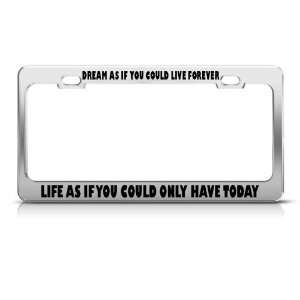 Dream Live Forever Live Have Only Today license plate frame Tag Holder