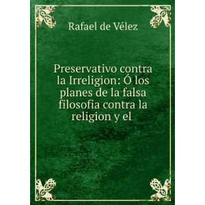   falsa filosofia contra la religion y el . Rafael de VÃ©lez Books