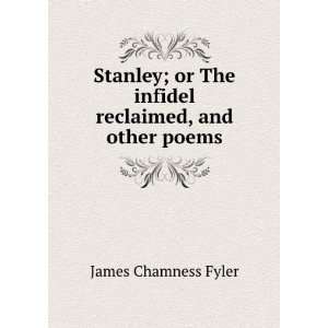 Stanley; or The infidel reclaimed, and other poems James Chamness 